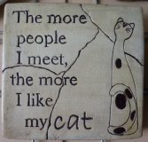 Hand Painted - Plaque The More People I Meet The More I Like My Cat