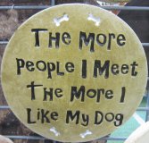 Hand Painted - Plaque The More People I Meet The More I Like My Dog