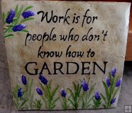 Hand Painted - Plaque Work is for people who dont know how to garden