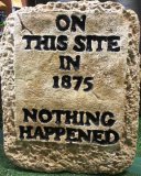 Hand Painted - Plaque On This Site In 1875 Nothing Happened