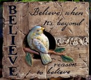 Hand Painted - Plaque Bird Believe When Its Beyond Reason To Believe